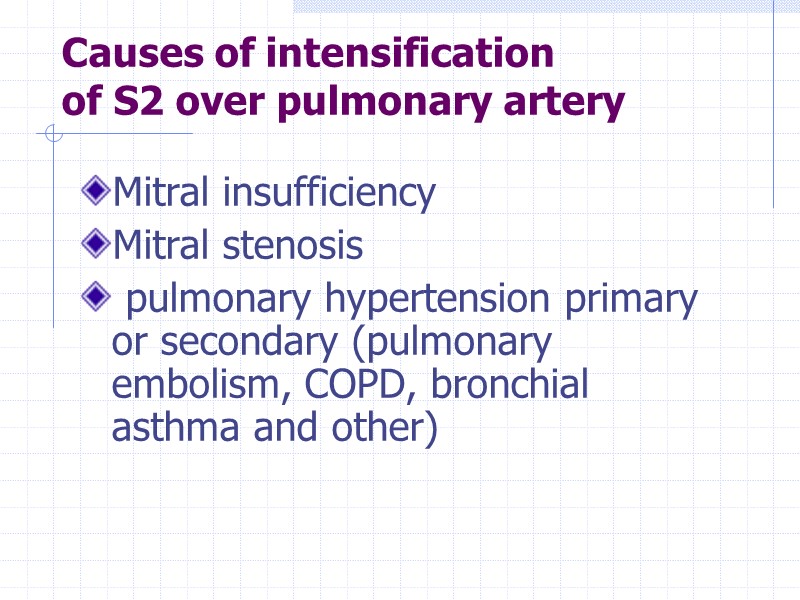 Causes of intensification   of S2 over pulmonary artery Mitral insufficiency Mitral stenosis